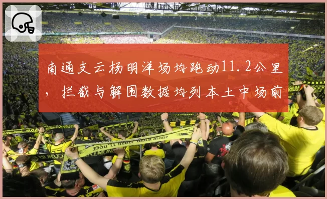 南通支云杨明洋场均跑动11.2公里，拦截与解围数据均列本土中场前三