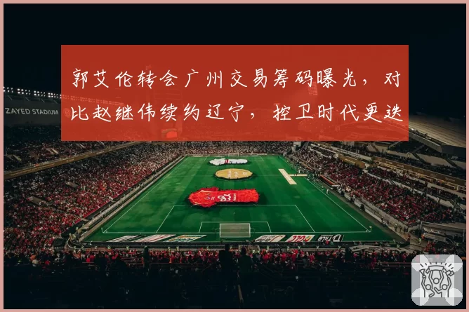郭艾伦转会广州交易筹码曝光，对比赵继伟续约辽宁，控卫时代更迭加速