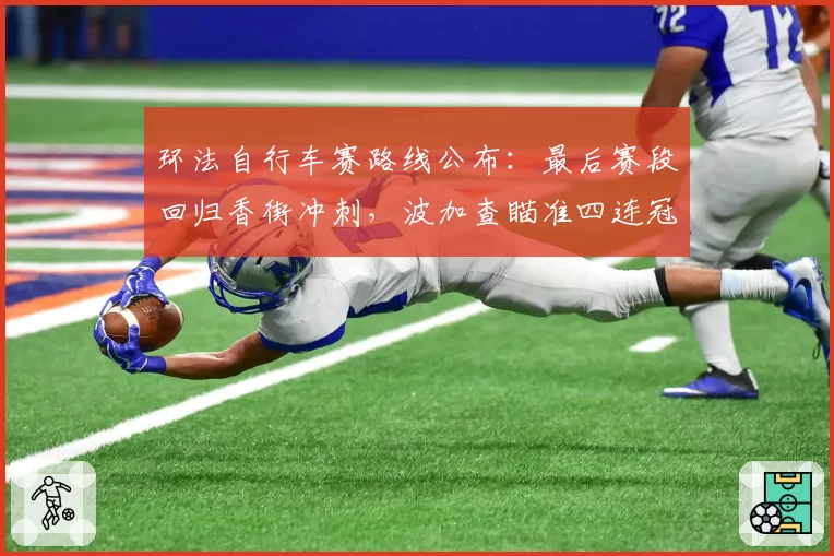 环法自行车赛路线公布:最后赛段回归香街冲刺,波加查瞄准四连冠