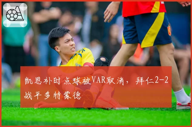 凯恩补时点球被VAR取消，拜仁2-2战平多特蒙德
